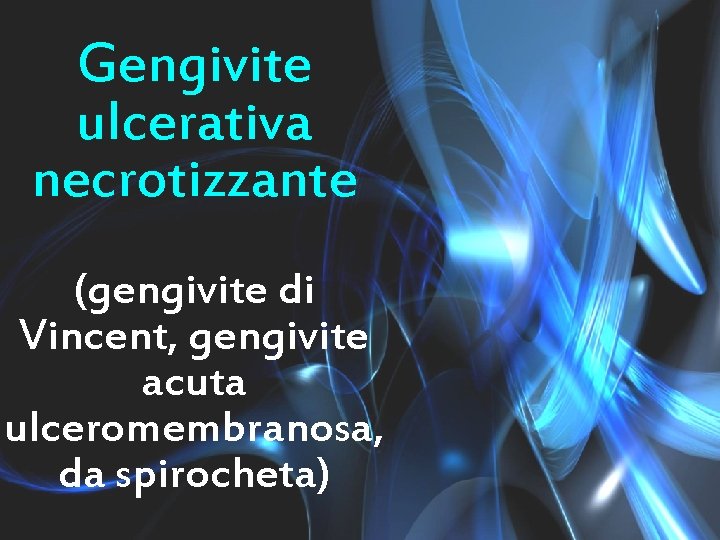 Gengivite ulcerativa necrotizzante (gengivite di Vincent, gengivite acuta ulceromembranosa, da spirocheta) 