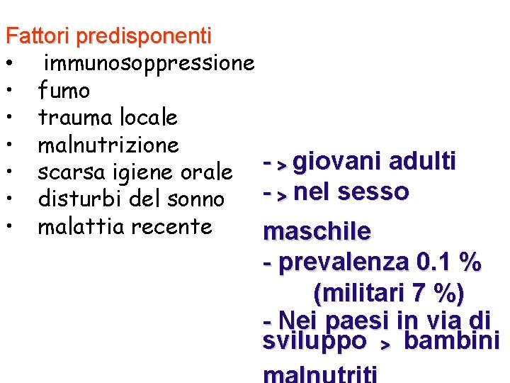 Fattori predisponenti • immunosoppressione • fumo • trauma locale • malnutrizione • scarsa igiene