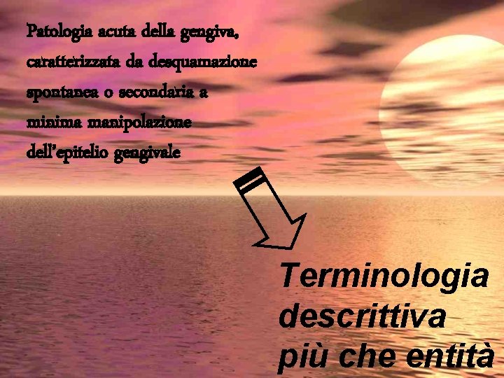 Patologia acuta della gengiva, caratterizzata da desquamazione spontanea o secondaria a minima manipolazione dell’epitelio