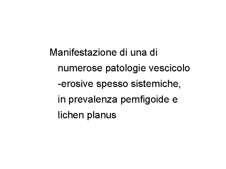 Manifestazione di una di numerose patologie vescicolo -erosive spesso sistemiche, in prevalenza pemfigoide e