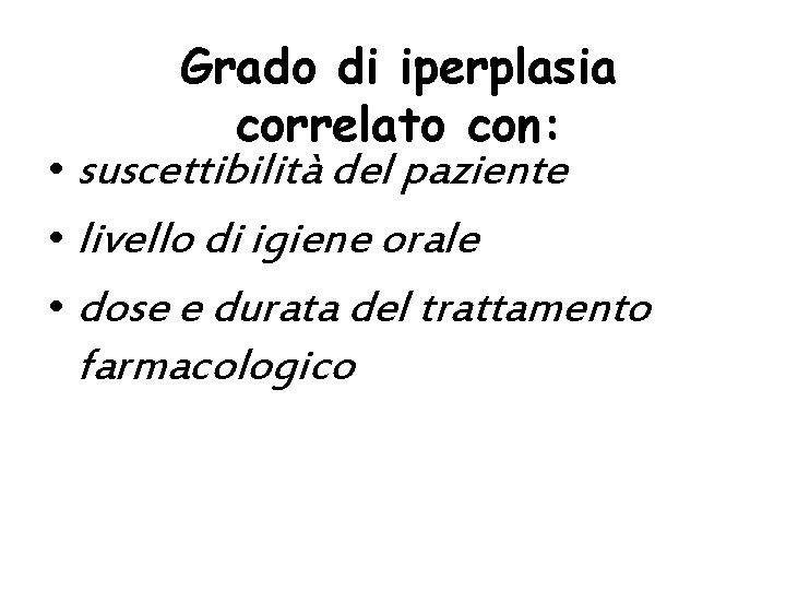Grado di iperplasia correlato con: • suscettibilità del paziente • livello di igiene orale