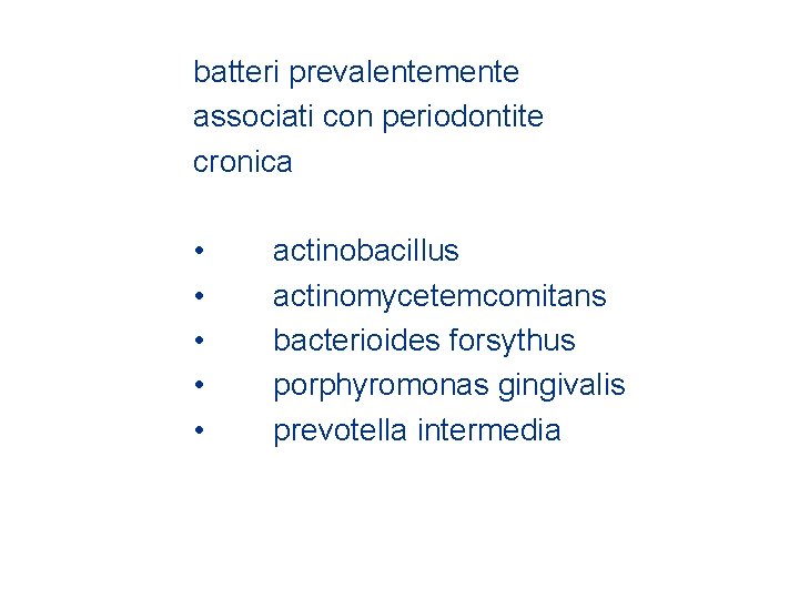 batteri prevalentemente associati con periodontite cronica • • • actinobacillus actinomycetemcomitans bacterioides forsythus porphyromonas