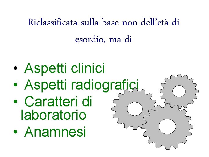Riclassificata sulla base non dell’età di esordio, ma di • Aspetti clinici • Aspetti