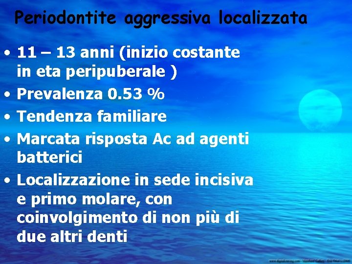Periodontite aggressiva localizzata • 11 – 13 anni (inizio costante in eta peripuberale )