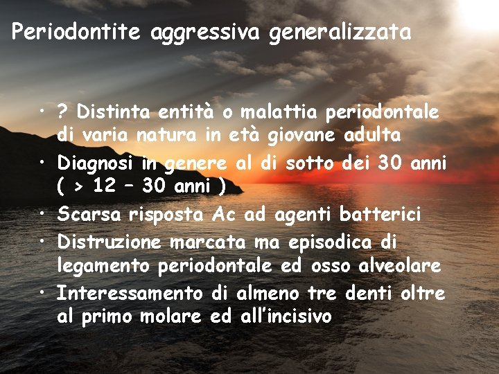 Periodontite aggressiva generalizzata • ? Distinta entità o malattia periodontale di varia natura in