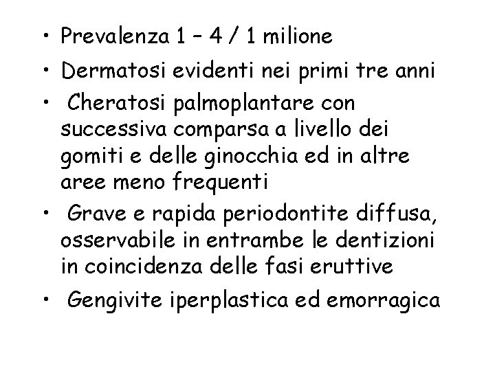  • Prevalenza 1 – 4 / 1 milione • Dermatosi evidenti nei primi