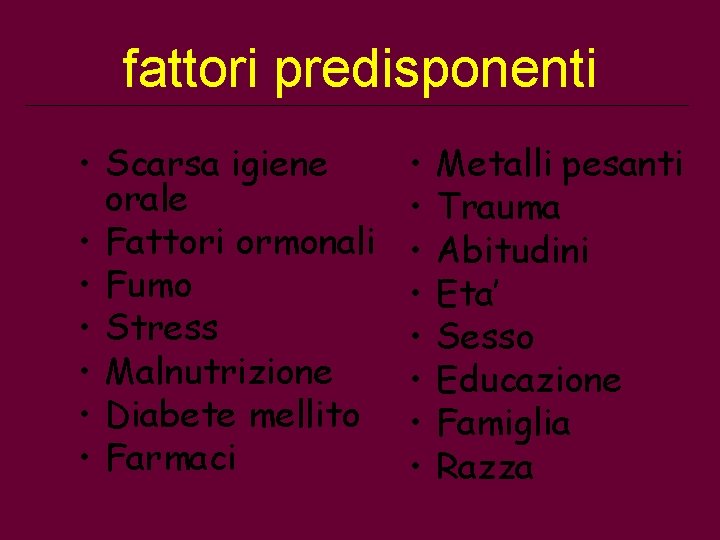 fattori predisponenti • Scarsa igiene orale • Fattori ormonali • Fumo • Stress •