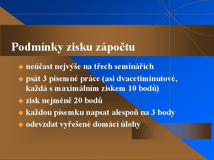 Podmínky zisku zápočtu neúčast nejvýše na třech seminářích u psát 3 písemné práce (asi