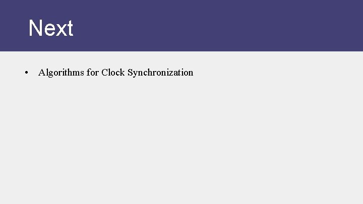 Next • Algorithms for Clock Synchronization 