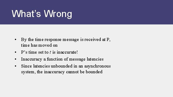 What’s Wrong • By the time response message is received at P, time has