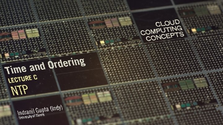 Cloud Computing Concepts Indranil Gupta (Indy) Topic: Time and Ordering Lecture C: NTP 