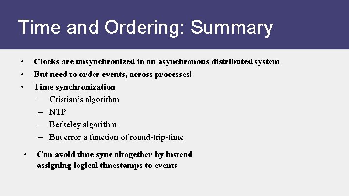 Time and Ordering: Summary • • Clocks are unsynchronized in an asynchronous distributed system