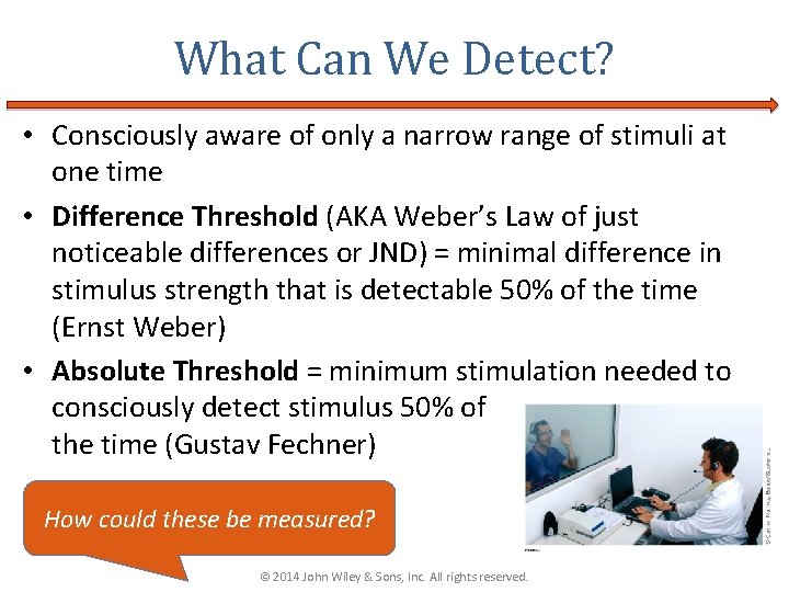 What Can We Detect? • Consciously aware of only a narrow range of stimuli