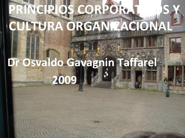 PRINCIPIOS CORPORATIVOS Y CULTURA ORGANIZACIONAL Dr Osvaldo Gavagnin Taffarel 2009 