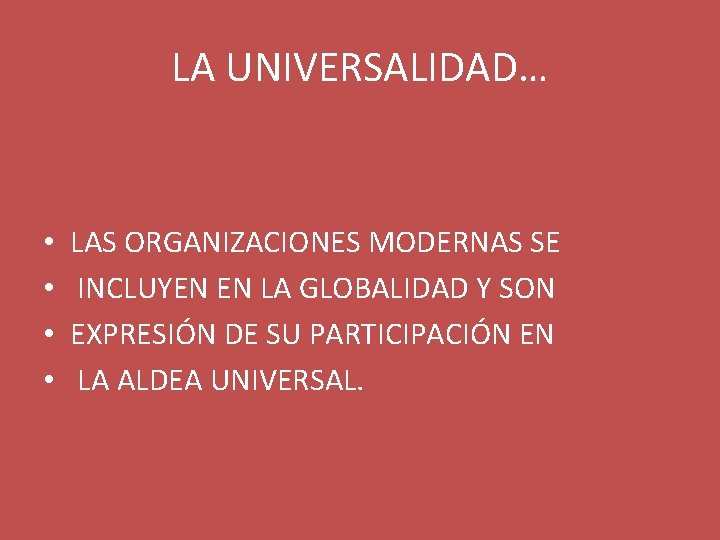 LA UNIVERSALIDAD… • • LAS ORGANIZACIONES MODERNAS SE INCLUYEN EN LA GLOBALIDAD Y SON