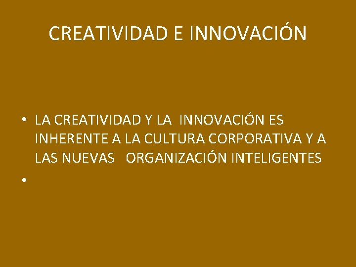 CREATIVIDAD E INNOVACIÓN • LA CREATIVIDAD Y LA INNOVACIÓN ES INHERENTE A LA CULTURA