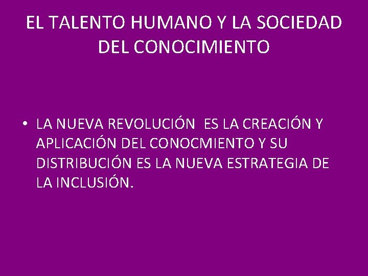 EL TALENTO HUMANO Y LA SOCIEDAD DEL CONOCIMIENTO • LA NUEVA REVOLUCIÓN ES LA