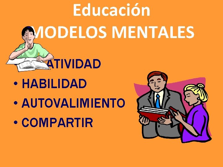 Educación MODELOS MENTALES • CREATIVIDAD • HABILIDAD • AUTOVALIMIENTO • COMPARTIR 