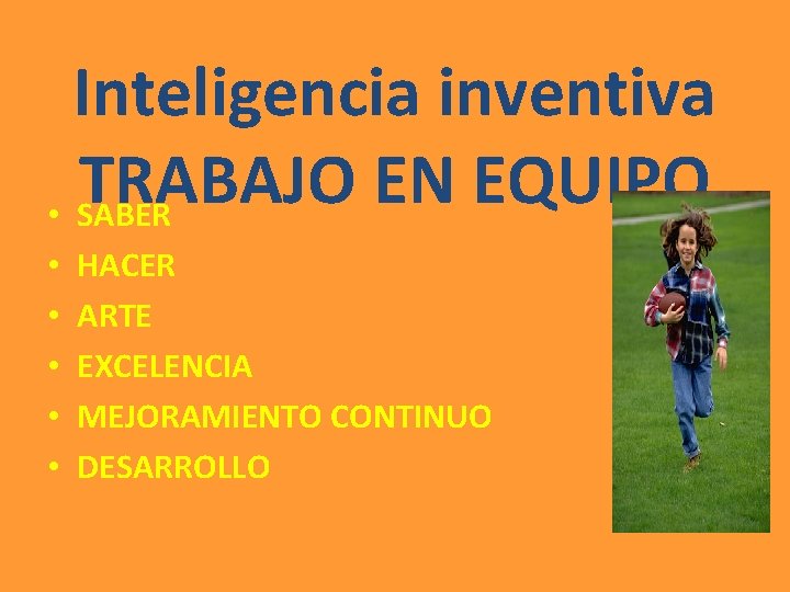 Inteligencia inventiva TRABAJO EN EQUIPO • SABER • • • HACER ARTE EXCELENCIA MEJORAMIENTO