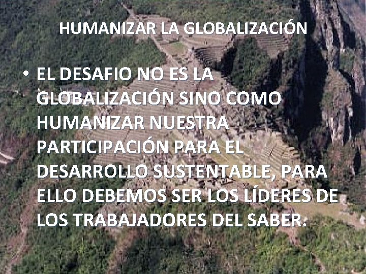 HUMANIZAR LA GLOBALIZACIÓN • EL DESAFIO NO ES LA GLOBALIZACIÓN SINO COMO HUMANIZAR NUESTRA