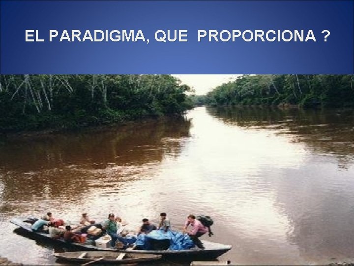 EL PARADIGMA, QUE PROPORCIONA ? 