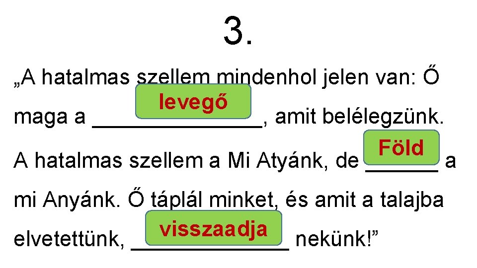 3. „A hatalmas szellem mindenhol jelen van: Ő levegő maga a _______, amit belélegzünk.