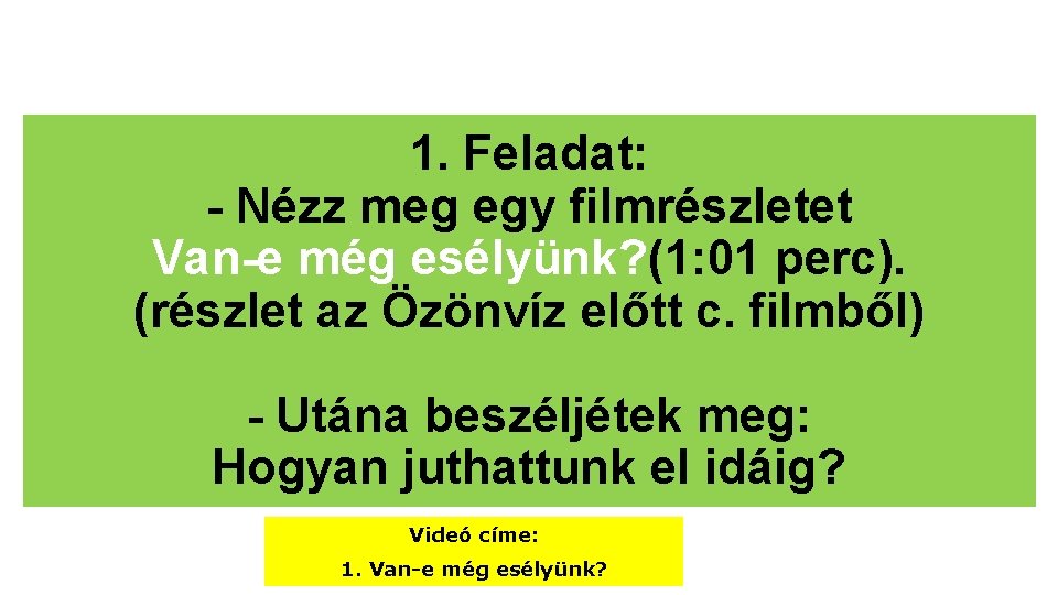 1. Feladat: - Nézz meg egy filmrészletet Van-e még esélyünk? (1: 01 perc). (részlet