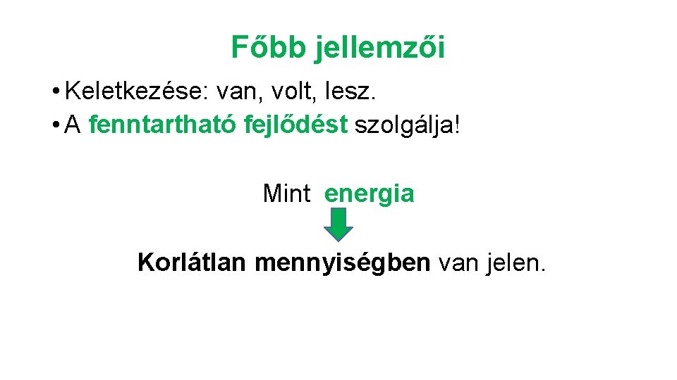 Főbb jellemzői • Keletkezése: van, volt, lesz. • A fenntartható fejlődést szolgálja! Mint energia