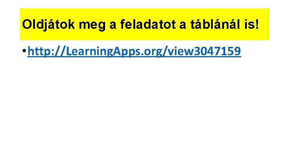 Oldjátok meg a feladatot a táblánál is! • http: //Learning. Apps. org/view 3047159 