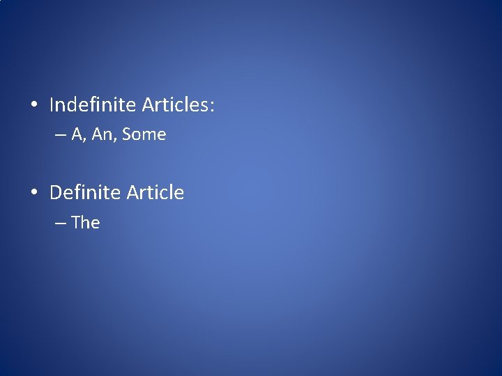  • Indefinite Articles: – A, An, Some • Definite Article – The 