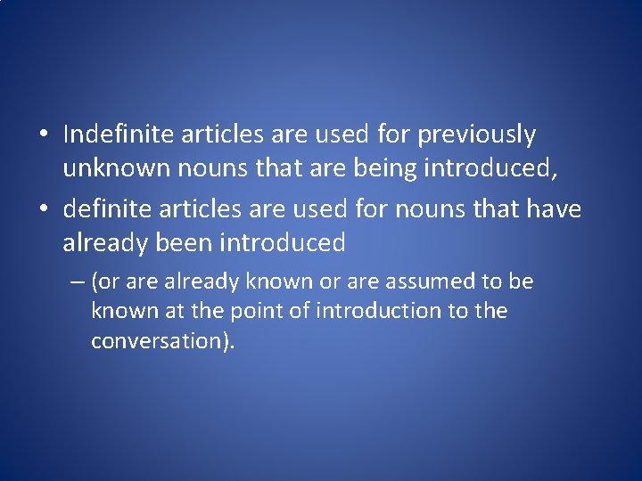  • Indefinite articles are used for previously unknown nouns that are being introduced,