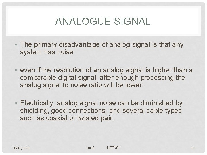 ANALOGUE SIGNAL • The primary disadvantage of analog signal is that any system has