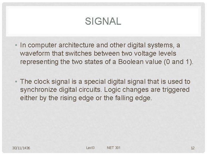 SIGNAL • In computer architecture and other digital systems, a waveform that switches between