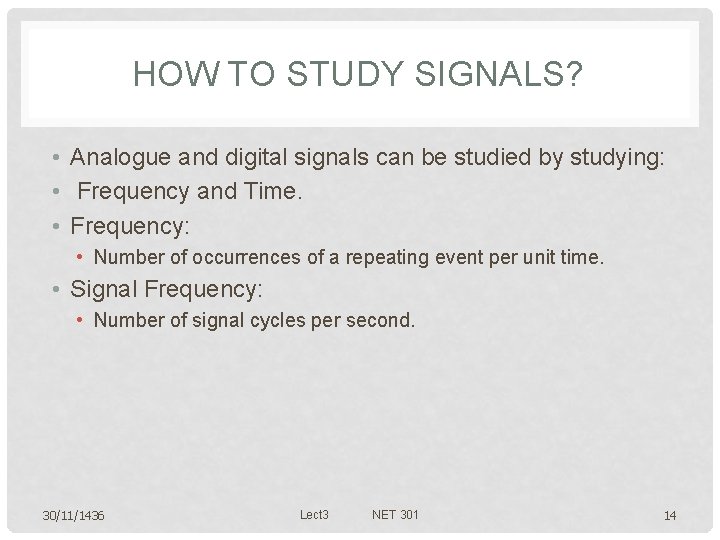 HOW TO STUDY SIGNALS? • Analogue and digital signals can be studied by studying: