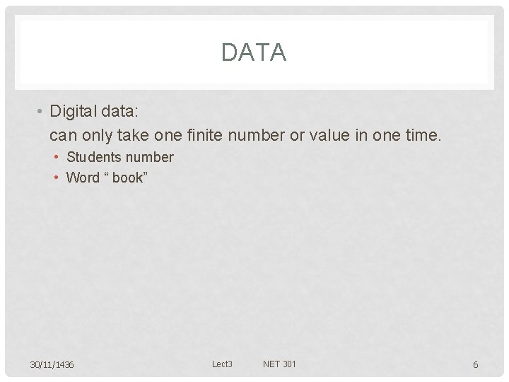 DATA • Digital data: can only take one finite number or value in one