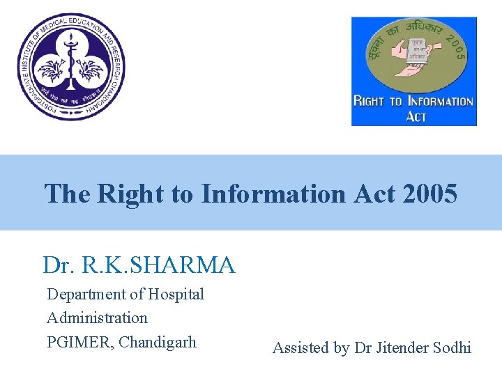The Right to Information Act 2005 Dr. R. K. SHARMA Department of Hospital Administration The Right to Information Act 2005 Dr. R. K. SHARMA Department of Hospital Administration