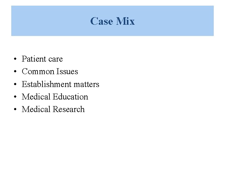 Case Mix • • • Patient care Common Issues Establishment matters Medical Education Medical Case Mix • • • Patient care Common Issues Establishment matters Medical Education Medical