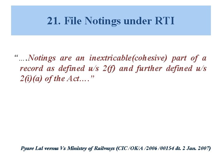 21. File Notings under RTI “…. Notings are an inextricable(cohesive) part of a record 21. File Notings under RTI “…. Notings are an inextricable(cohesive) part of a record