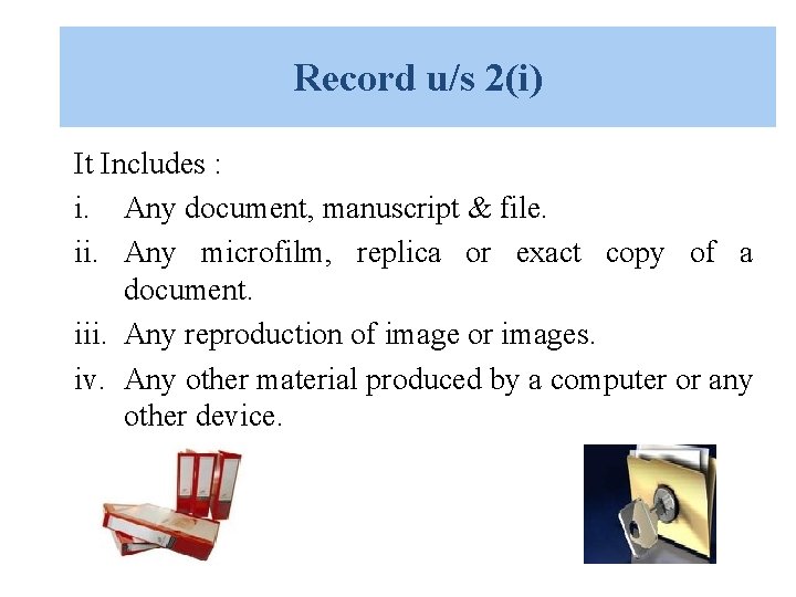 Record u/s 2(i) It Includes : i. Any document, manuscript & file. ii. Any Record u/s 2(i) It Includes : i. Any document, manuscript & file. ii. Any