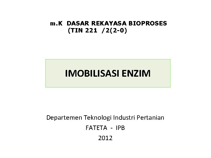 m. K DASAR REKAYASA BIOPROSES (TIN 221 /2(2 -0) IMOBILISASI ENZIM Departemen Teknologi Industri