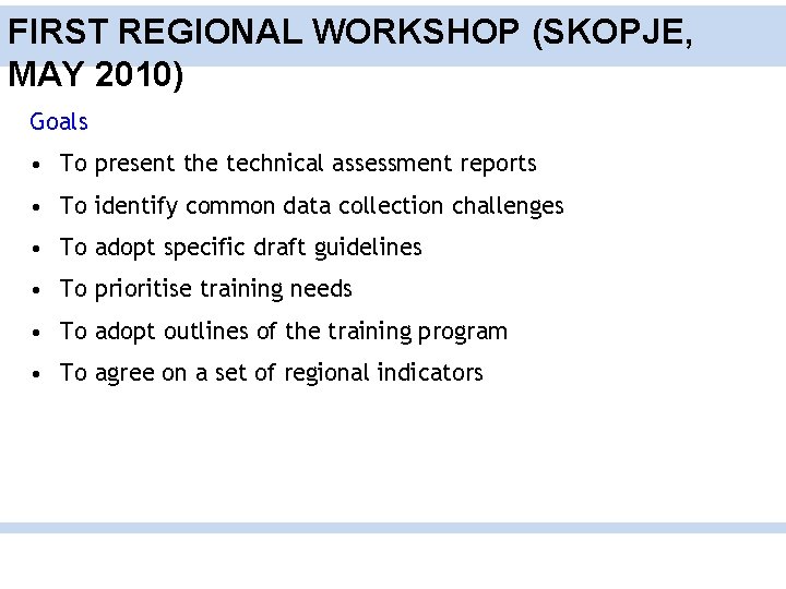 FIRST REGIONAL WORKSHOP (SKOPJE, MAY 2010) Goals • To present the technical assessment reports