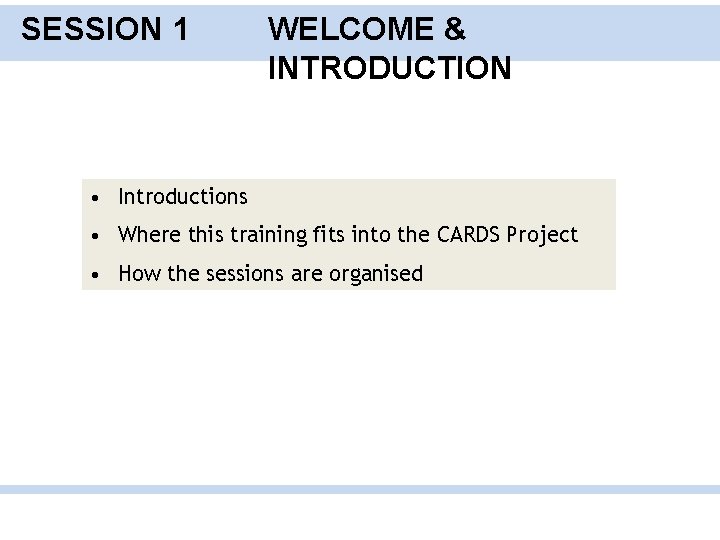 SESSION 1 WELCOME & INTRODUCTION • Introductions • Where this training fits into the