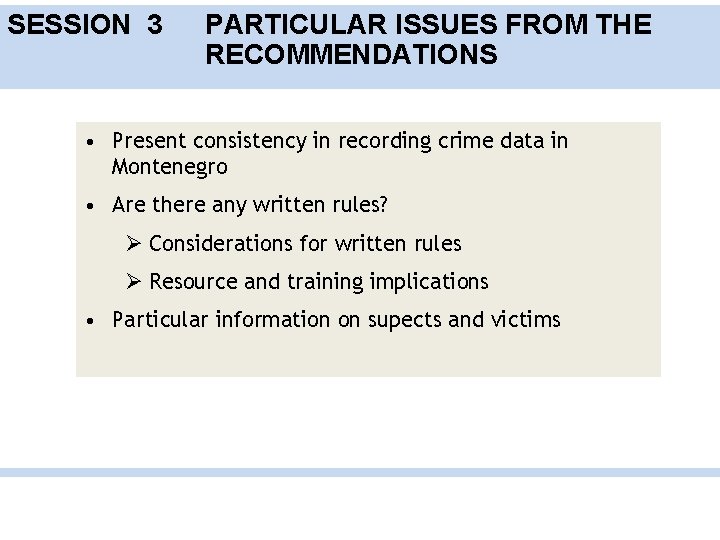 SESSION 3 PARTICULAR ISSUES FROM THE RECOMMENDATIONS • Present consistency in recording crime data