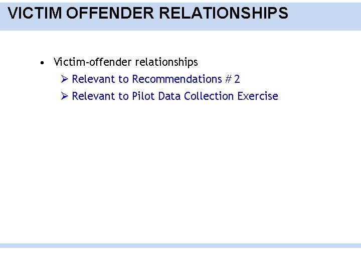 VICTIM OFFENDER RELATIONSHIPS • Victim-offender relationships Ø Relevant to Recommendations # 2 Ø Relevant