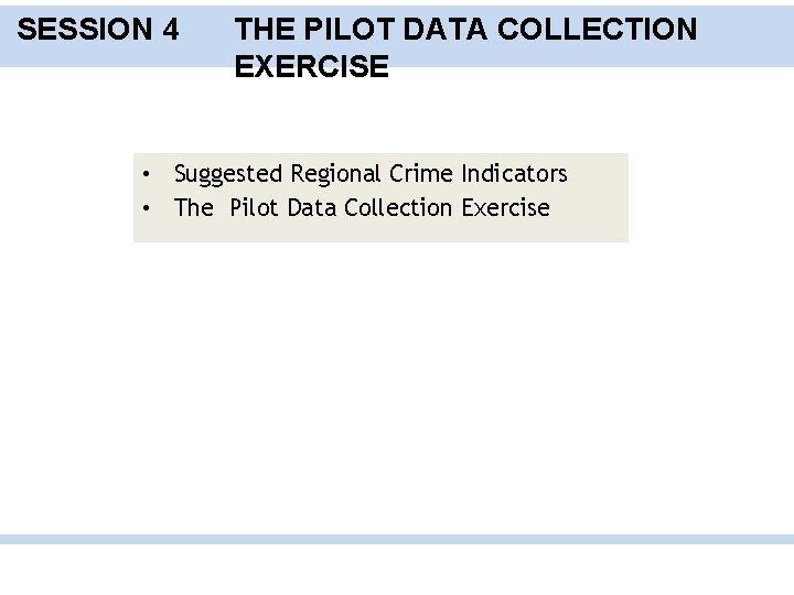 SESSION 4 THE PILOT DATA COLLECTION EXERCISE • Suggested Regional Crime Indicators • The