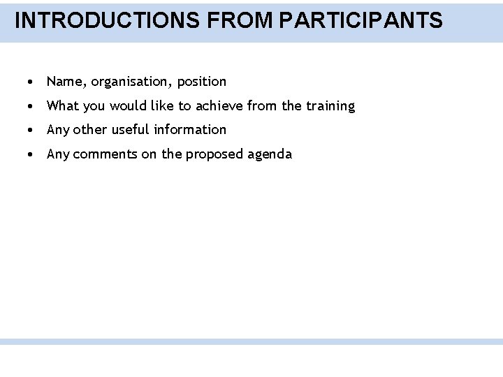 INTRODUCTIONS FROM PARTICIPANTS • Name, organisation, position • What you would like to achieve