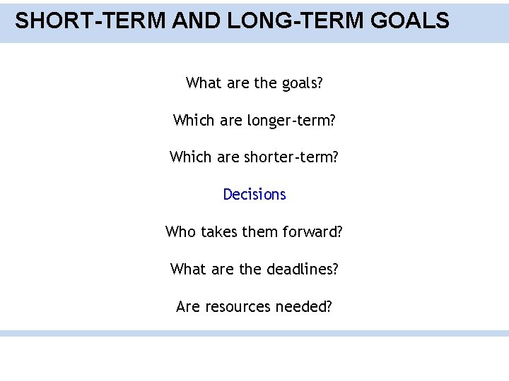 SHORT-TERM AND LONG-TERM GOALS What are the goals? Which are longer-term? Which are shorter-term?