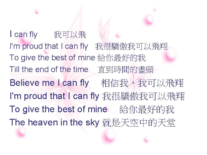 I can fly 我可以飛 I'm proud that I can fly 我很驕傲我可以飛翔 To give the best I can fly 我可以飛 I'm proud that I can fly 我很驕傲我可以飛翔 To give the best