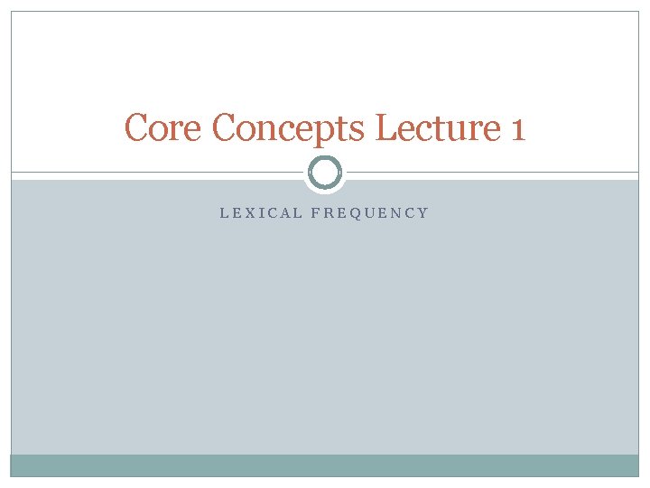 Core Concepts Lecture 1 LEXICAL FREQUENCY 