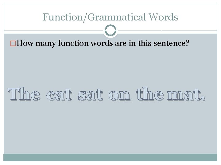 Function/Grammatical Words �How many function words are in this sentence? The cat sat on